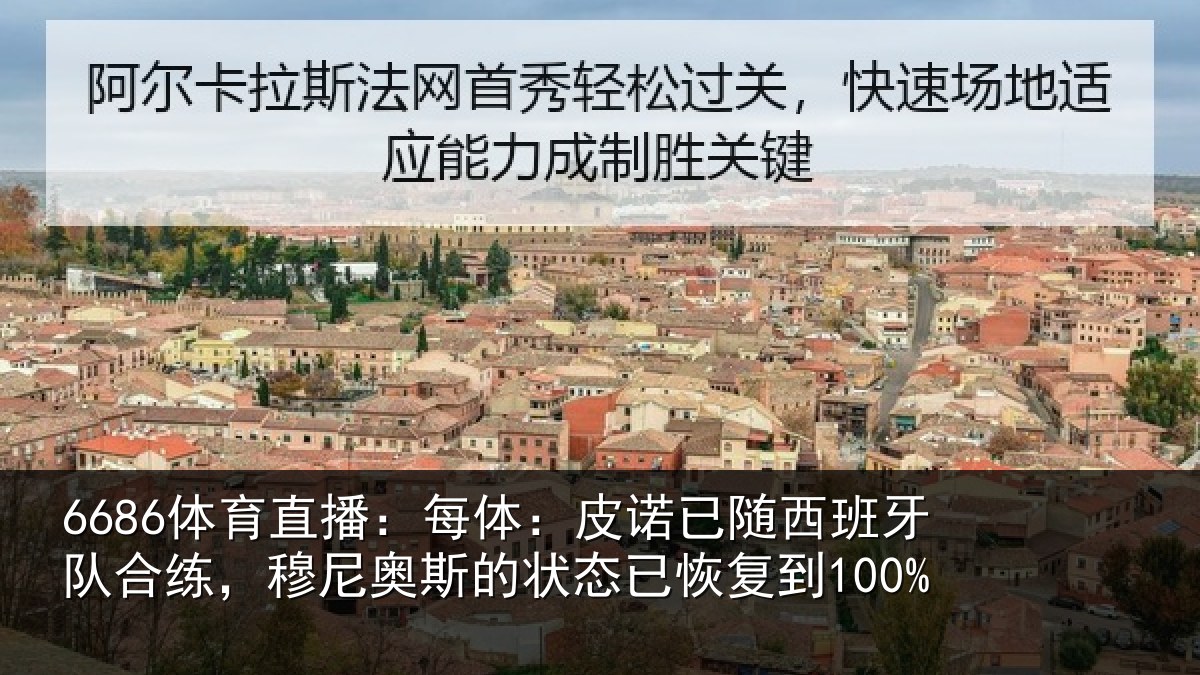 6686体育直播：每体：皮诺已随西班牙队合练，穆尼奥斯的状态已恢复到100%