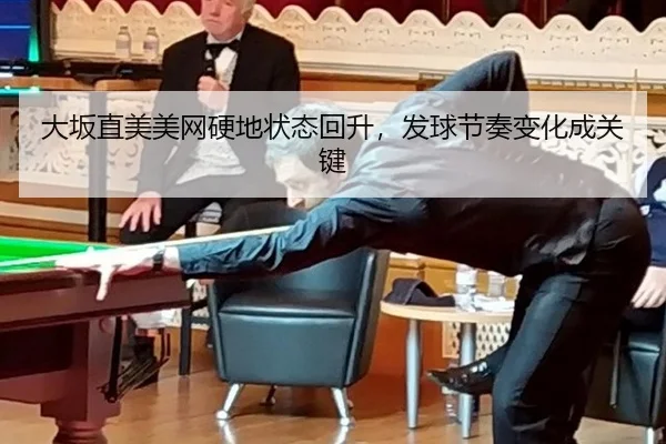 大坂直美美网硬地状态回升，发球节奏变化成关键
